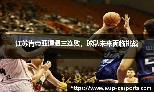 江苏肯帝亚遭遇三连败,球队未来面临挑战