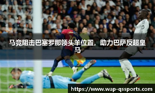 马竞阻击巴塞罗那领头羊位置，助力巴萨反超皇马