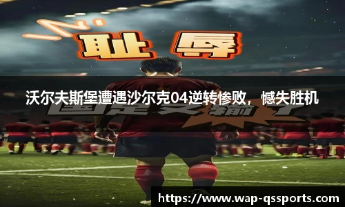 沃尔夫斯堡遭遇沙尔克04逆转惨败，憾失胜机