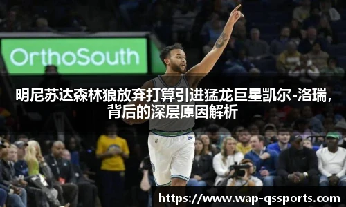 明尼苏达森林狼放弃打算引进猛龙巨星凯尔-洛瑞，背后的深层原因解析