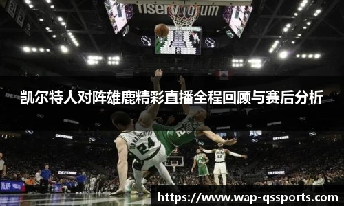凯尔特人对阵雄鹿精彩直播全程回顾与赛后分析