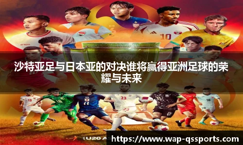 沙特亚足与日本亚的对决谁将赢得亚洲足球的荣耀与未来